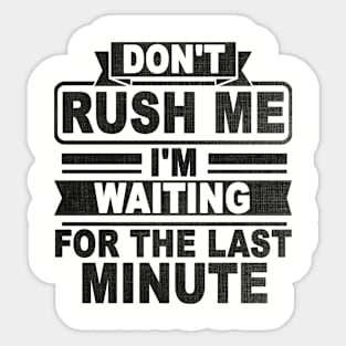 Don't Rush Me I'm Waiting for The Last Minute Sticker